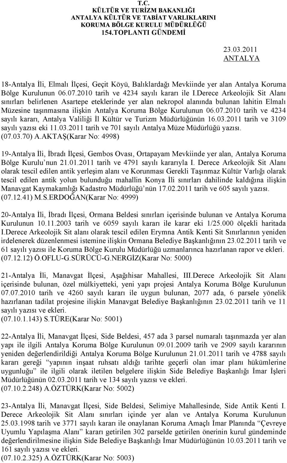 2010 tarih ve 4234 sayılı kararı, Antalya Valiliği İl Kültür ve Turizm Müdürlüğünün 16.03.2011 tarih ve 3109 sayılı yazısı eki 11.03.2011 tarih ve 701 sayılı Antalya Müze Müdürlüğü yazısı. (07.03.70) A.