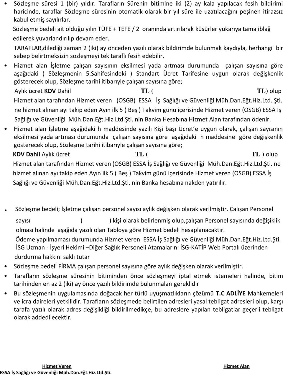 Sözleş e edeli ait olduğu yılı TÜFE + TEFE / ora ı da artırılarak küsürler yukarıya ta a i lağ edilerek yuvarla dırılıp devam eder.