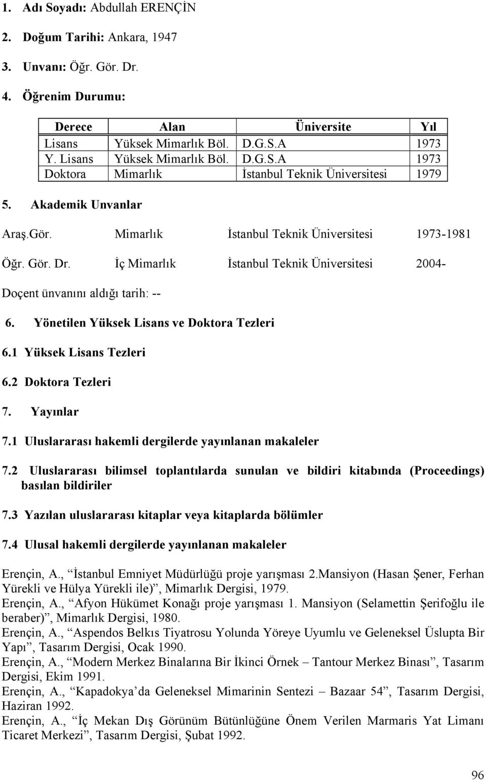 İç Mimarlık İstanbul Teknik Üniversitesi 2004- Doçent ünvanını aldığı tarih: -- 6. Yönetilen Yüksek Lisans ve Doktora Tezleri 6.1 Yüksek Lisans Tezleri 6.2 Doktora Tezleri 7. Yayınlar 7.