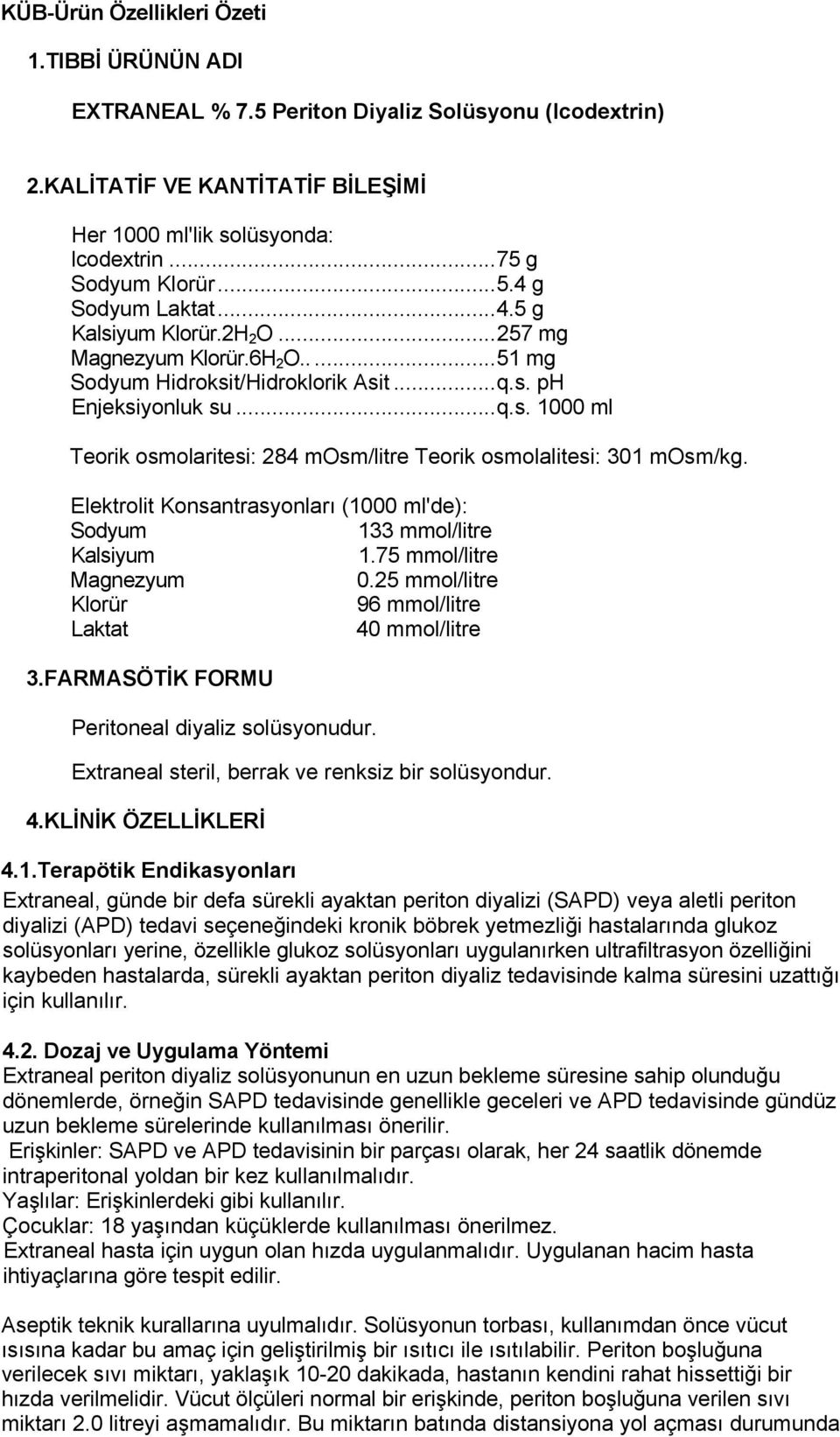 Elektrolit Konsantrasyonları (1000 ml'de): Sodyum 133 mmol/litre Kalsiyum 1.75 mmol/litre Magnezyum 0.25 mmol/litre Klorür 96 mmol/litre Laktat 40 mmol/litre 3.
