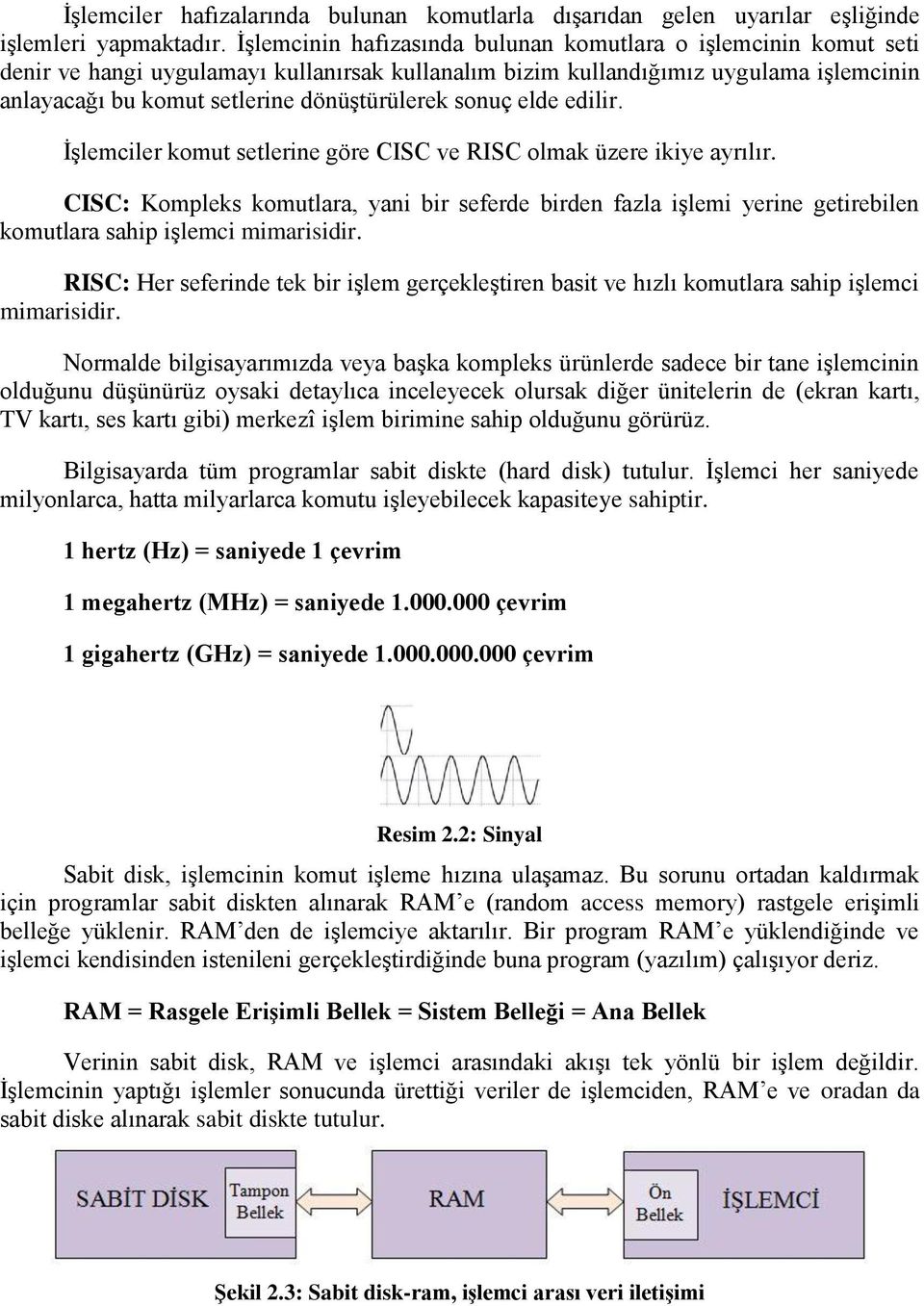 sonuç elde edilir. ĠĢlemciler komut setlerine göre CISC ve RISC olmak üzere ikiye ayrılır.