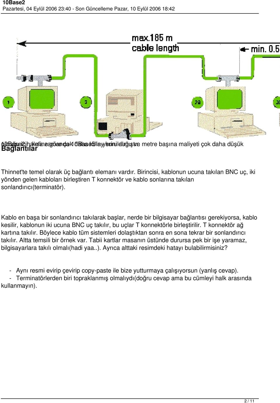 Birincisi, kablonun ucuna takılan BNC uç, iki yönden gelen kabloları birleştiren T konnektör ve kablo sonlarına takılan sonlandırıcı(terminatör).