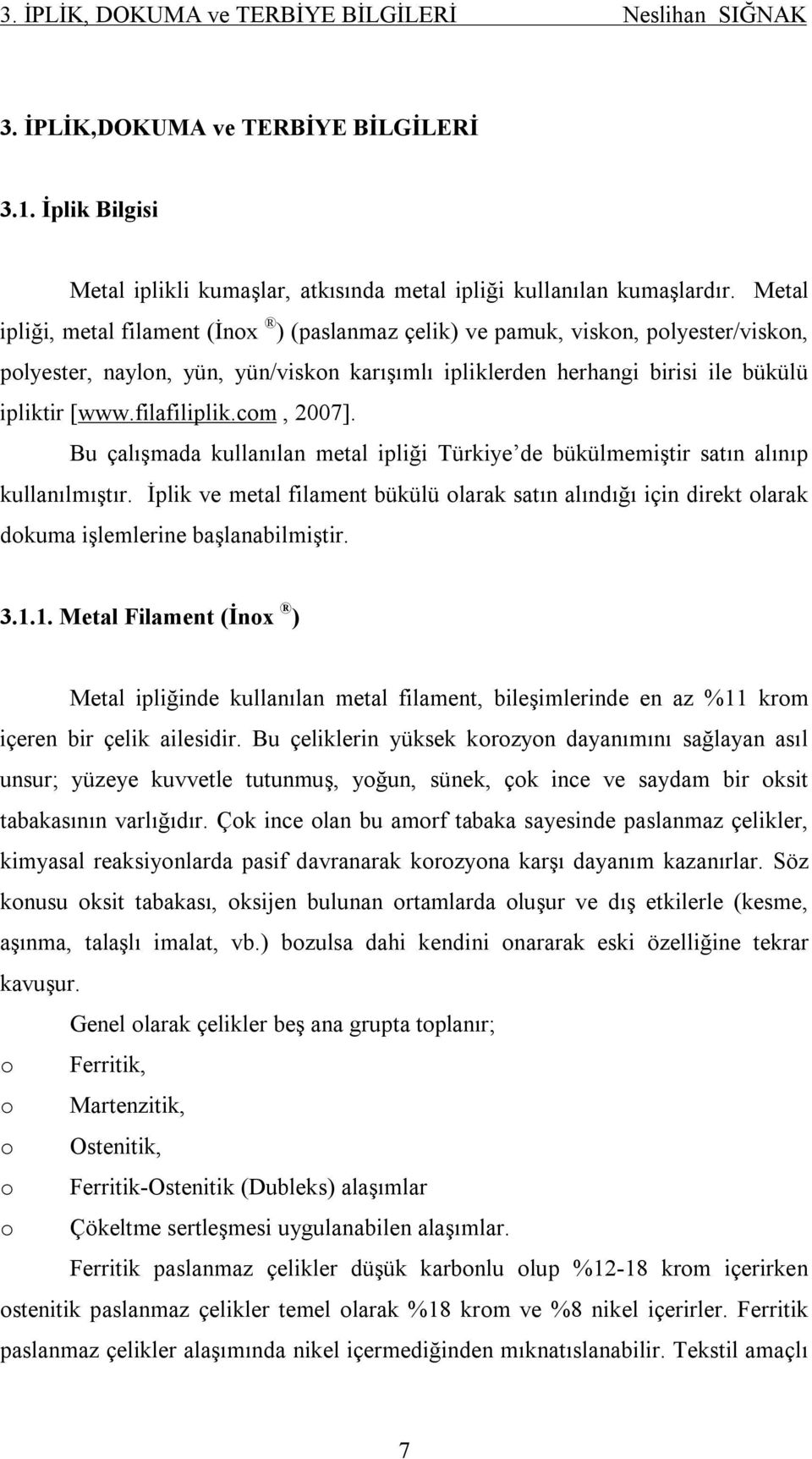 filafiliplik.com, 2007]. Bu çalışmada kullanılan metal ipliği Türkiye de bükülmemiştir satın alınıp kullanılmıştır.