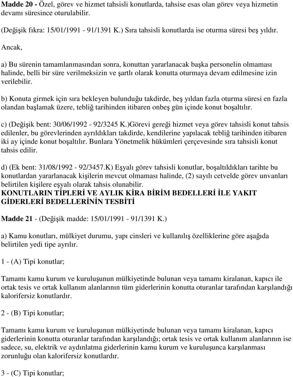 Ancak, a) Bu sürenin tamamlanmasından sonra, konuttan yararlanacak başka personelin olmaması halinde, belli bir süre verilmeksizin ve şartlı olarak konutta oturmaya devam edilmesine izin verilebilir.