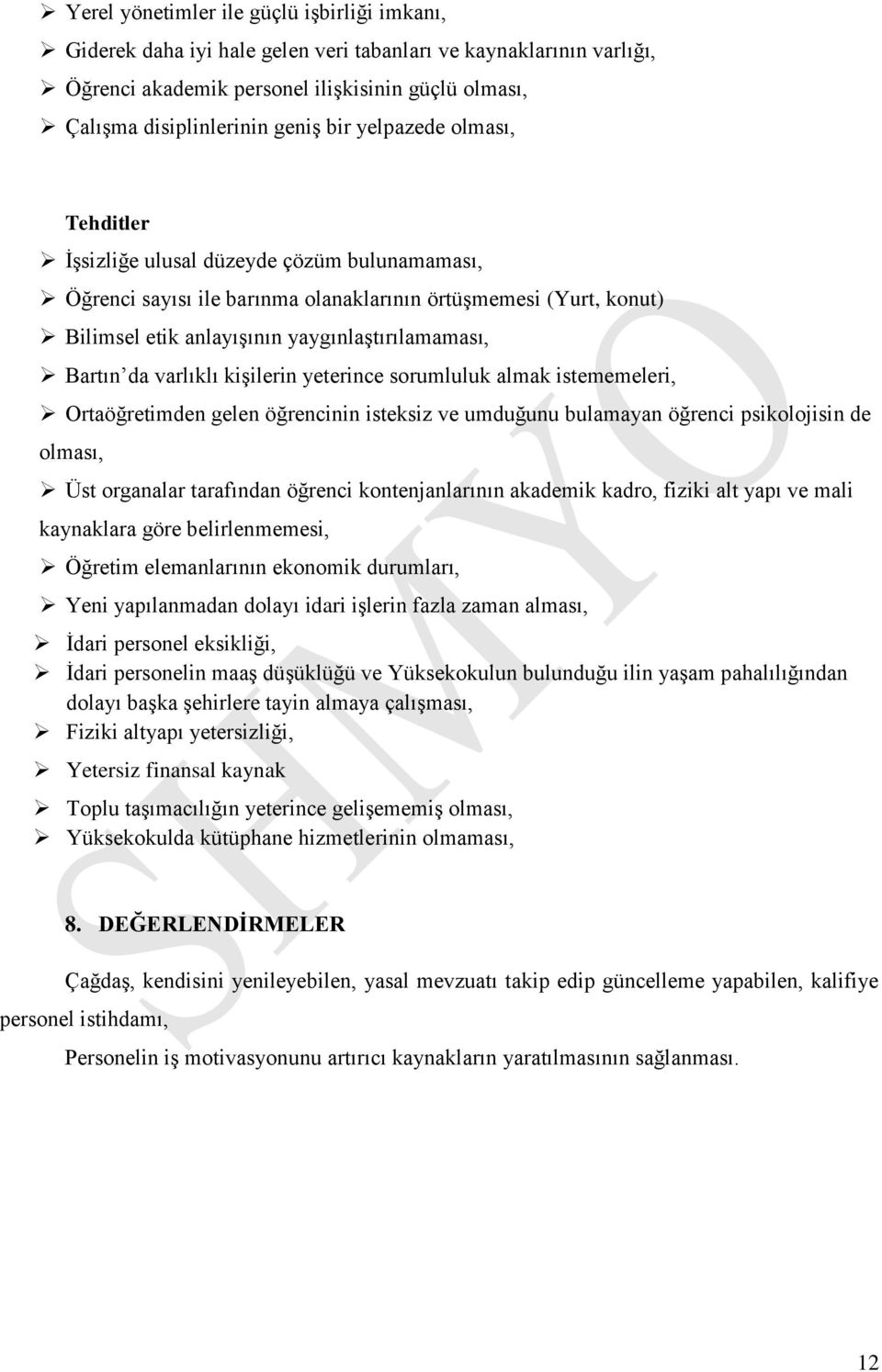 varlıklı kişilerin yeterince sorumluluk almak istememeleri, Ortaöğretimden gelen öğrencinin isteksiz ve umduğunu bulamayan öğrenci psikolojisin de olması, Üst organalar tarafından öğrenci