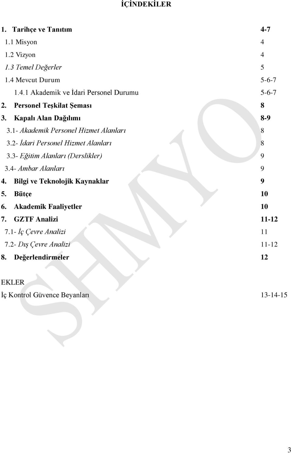 3- Eğitim Alanları (Derslikler) 9 3.4- Ambar Alanları 9 4. Bilgi ve Teknolojik Kaynaklar 9 5. Bütçe 10 6. Akademik Faaliyetler 10 7.