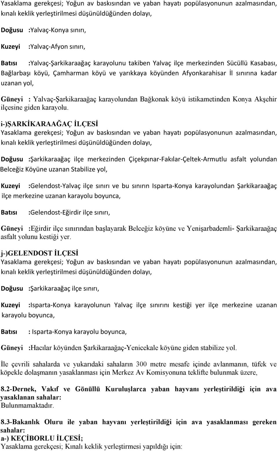 i-)şarkikaraağaç İLÇESİ, kınalı keklik yerleştirilmesi düşünüldüğünden Doğusu :Şarkikaraağaç ilçe merkezinden Çiçekpınar-Fakılar-Çeltek-Armutlu asfalt yolundan Belceğiz Köyüne uzanan Stabilize yol,