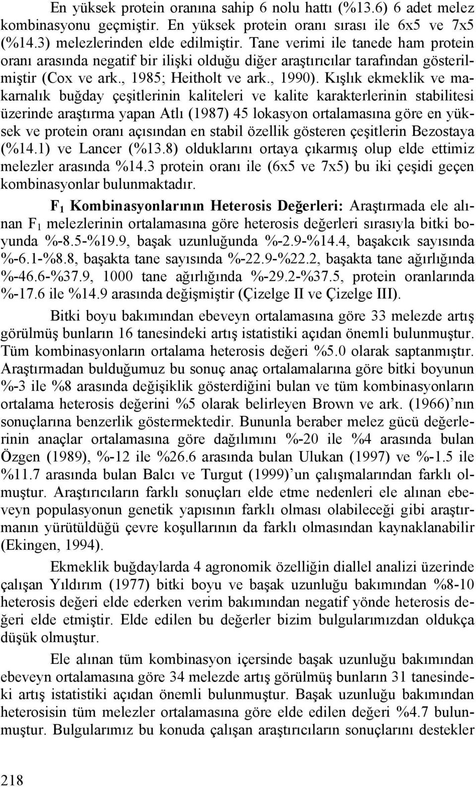 Kışlık ekmeklik ve makarnalık buğday çeşitlerinin kaliteleri ve kalite karakterlerinin stabilitesi üzerinde araştırma yapan Atlı (1987) 45 lokasyon ortalamasına göre en yüksek ve protein oranı