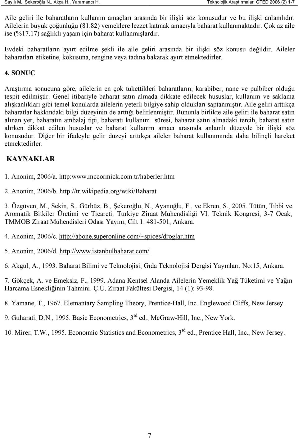 Evdeki baharatların ayırt edilme şekli ile aile geliri arasında bir ilişki söz konusu değildir. Aileler baharatları etiketine, kokusuna, rengine veya tadına bakarak ayırt etmektedirler. 4.