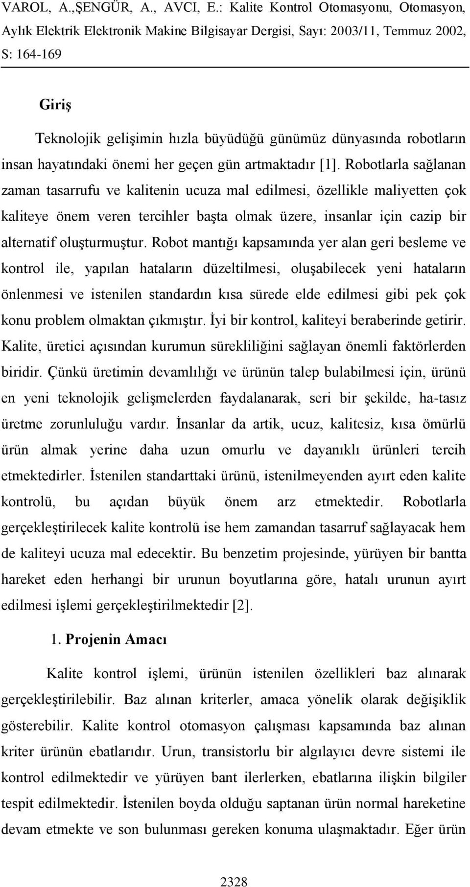 Robot mantığı kapsamında yer alan geri besleme ve kontrol ile, yapılan hataların düzeltilmesi, oluşabilecek yeni hataların önlenmesi ve istenilen standardın kısa sürede elde edilmesi gibi pek çok