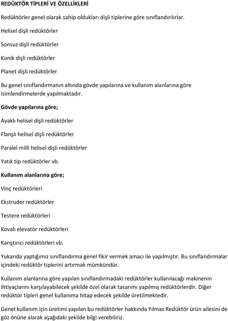 yapılmaktadır. Gövde yapılarına göre; Ayaklı helisel dişli redüktörler Flanşlı helisel dişli redüktörler Paralel milli helisel dişli redüktörler Yatık tip redüktörler vb.