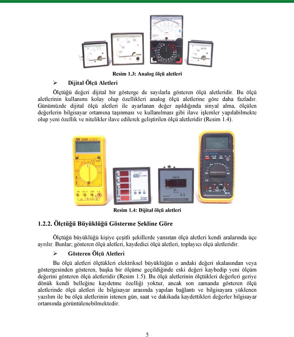 Günümüzde dijital ölçü aletleri ile ayarlanan değer aşıldığında sinyal alma, ölçülen değerlerin bilgisayar ortamına taşınması ve kullanılması gibi ilave işlemler yapılabilmekte olup yeni özellik ve