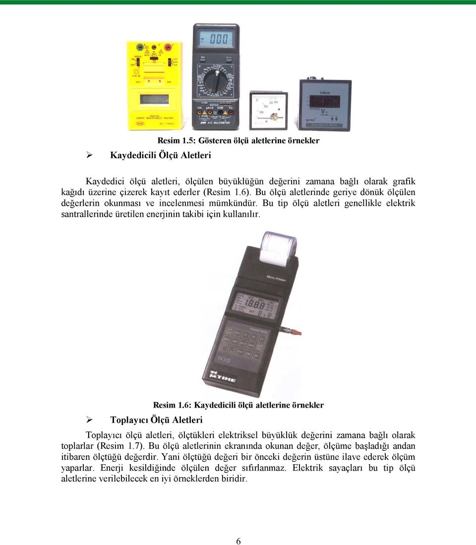 Toplayıcı Ölçü Aletleri Resim 1.6: Kaydedicili ölçü aletlerine örnekler Toplayıcı ölçü aletleri, ölçtükleri elektriksel büyüklük değerini zamana bağlı olarak toplarlar (Resim 1.7).