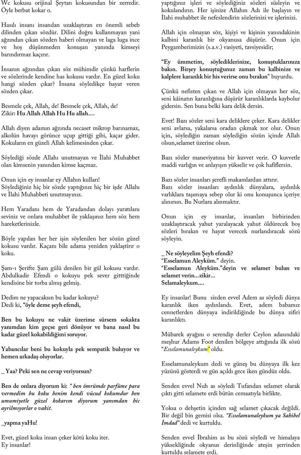 İnsanın ağzından çıkan söz mühimdir çünkü harflerin ve sözlerinde kendine has kokusu vardır. En güzel koku hangi sözden çıkar? İnsana söyledikçe hayat veren sözden çıkar. Besmele çek, Allah, de!