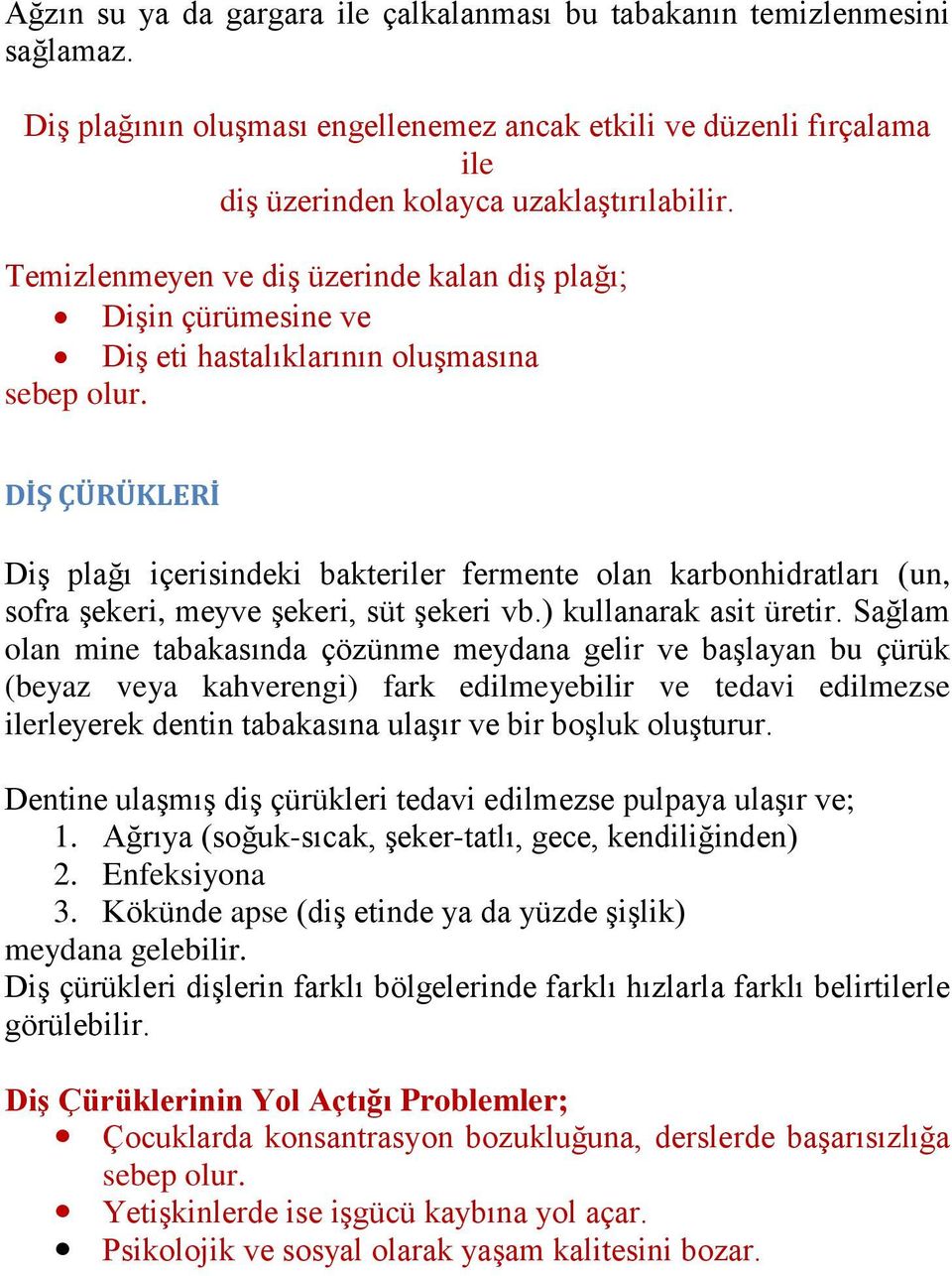 DİŞ ÇÜRÜKLERİ Diş plağı içerisindeki bakteriler fermente olan karbonhidratları (un, sofra şekeri, meyve şekeri, süt şekeri vb.) kullanarak asit üretir.