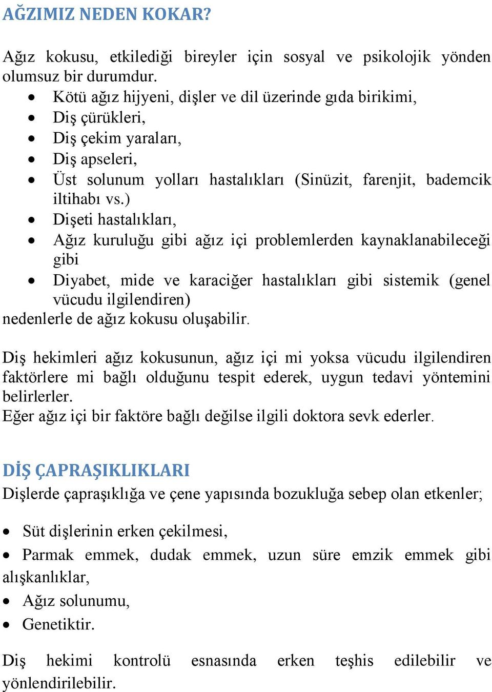 ) Dişeti hastalıkları, Ağız kuruluğu gibi ağız içi problemlerden kaynaklanabileceği gibi Diyabet, mide ve karaciğer hastalıkları gibi sistemik (genel vücudu ilgilendiren) nedenlerle de ağız kokusu