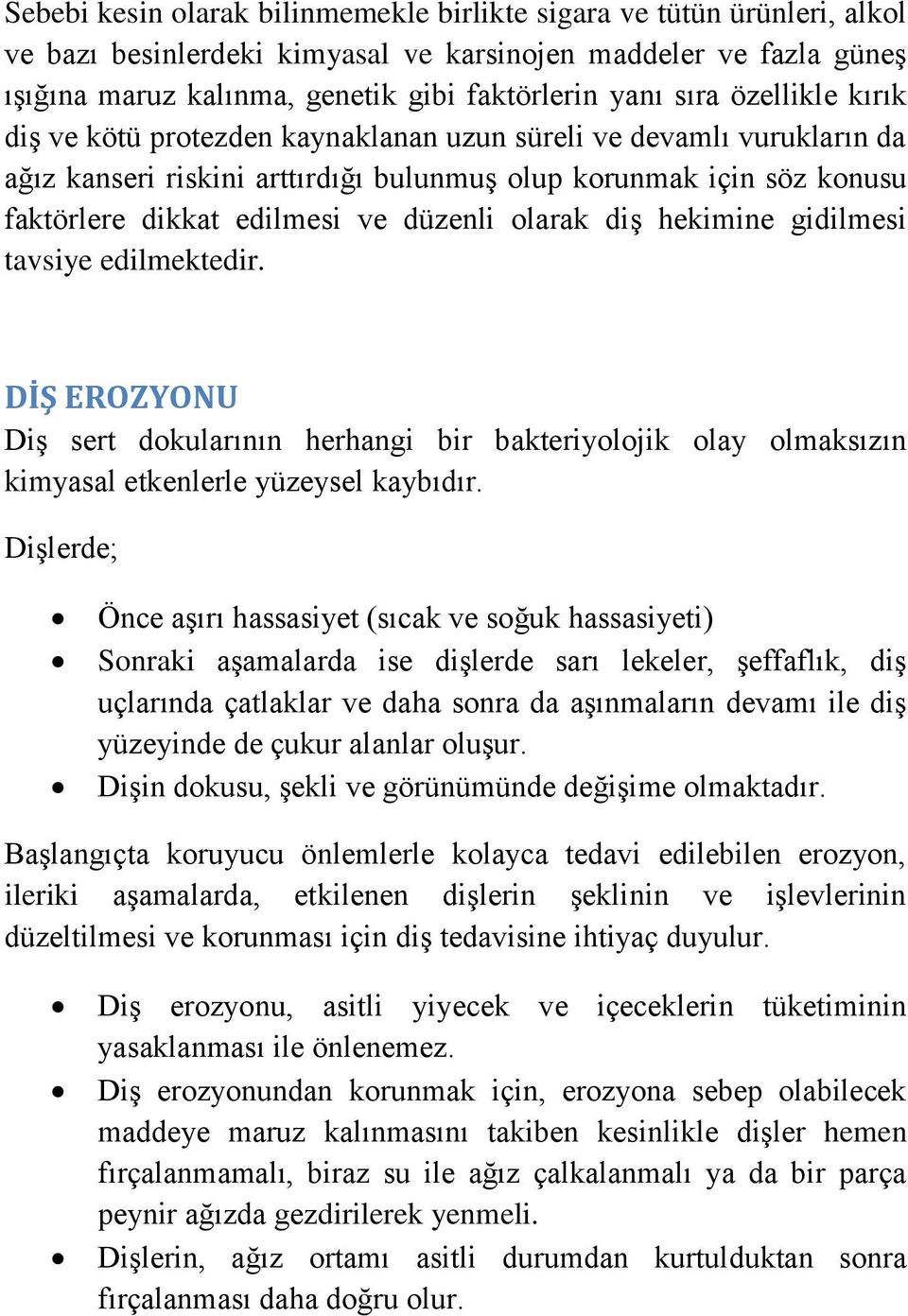 olarak diş hekimine gidilmesi tavsiye edilmektedir. DİŞ EROZYONU Diş sert dokularının herhangi bir bakteriyolojik olay olmaksızın kimyasal etkenlerle yüzeysel kaybıdır.