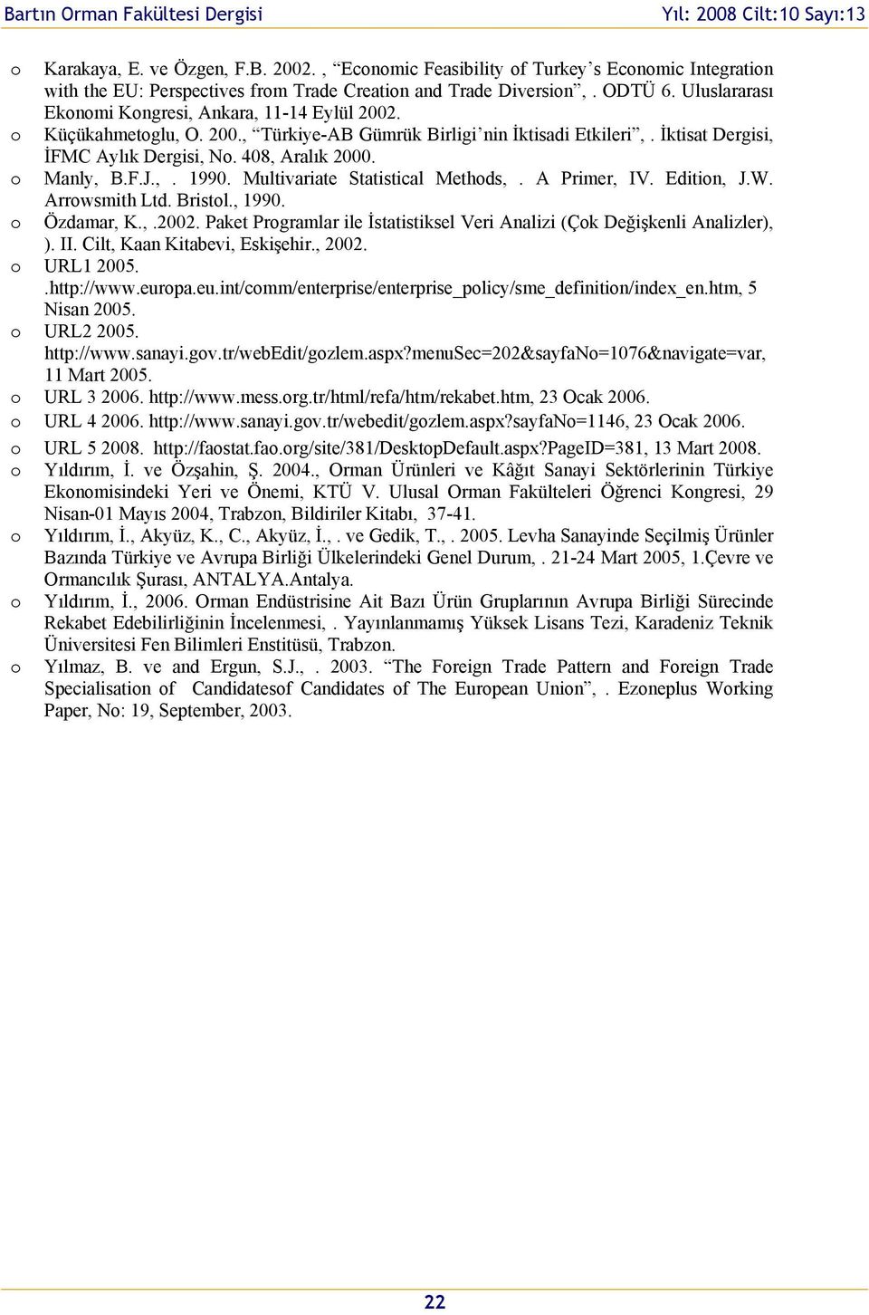 F.J.,. 1990. Multivariate Statistical Methods,. A Primer, IV. Edition, J.W. Arrowsmith Ltd. Bristol., 1990. Özdamar, K.,.2002.