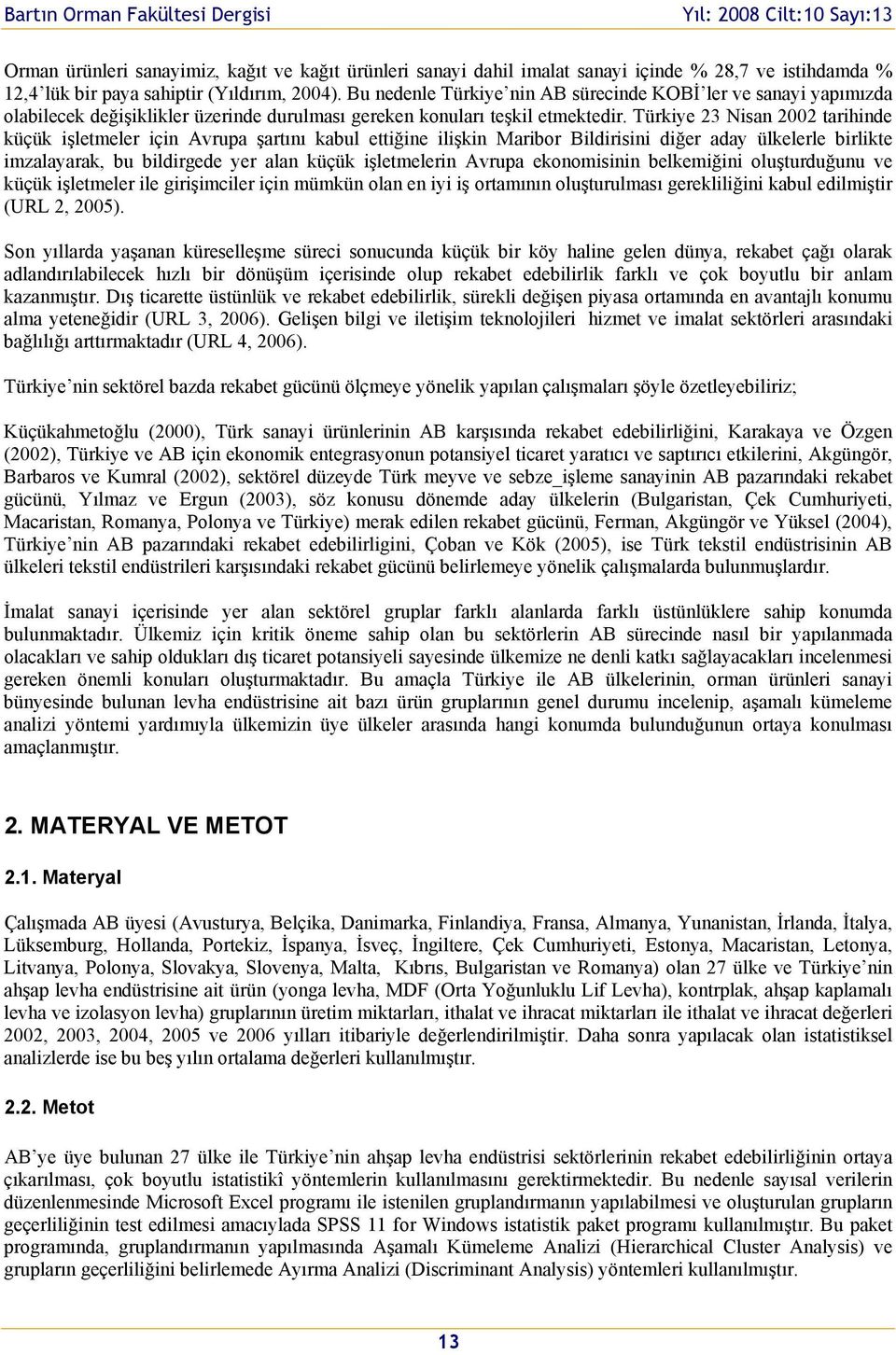 Türkiye 23 Nisan 2002 tarihinde küçük işletmeler için Avrupa şartını kabul ettiğine ilişkin Maribor Bildirisini diğer aday ülkelerle birlikte imzalayarak, bu bildirgede yer alan küçük işletmelerin