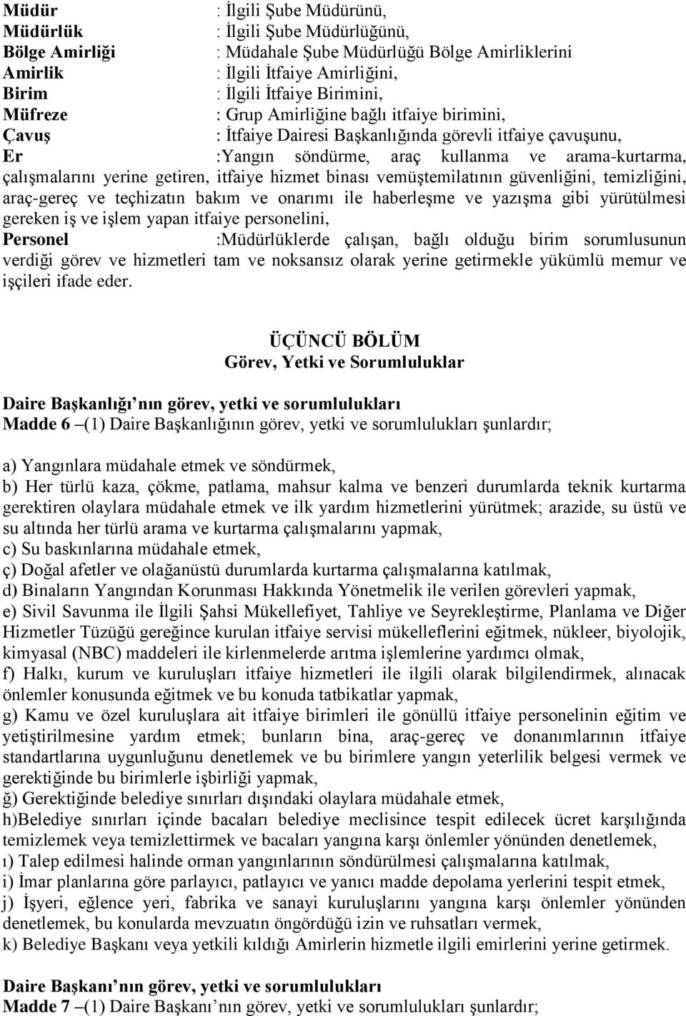 itfaiye hizmet binası vemüştemilatının güvenliğini, temizliğini, araç-gereç ve teçhizatın bakım ve onarımı ile haberleşme ve yazışma gibi yürütülmesi gereken iş ve işlem yapan itfaiye personelini,