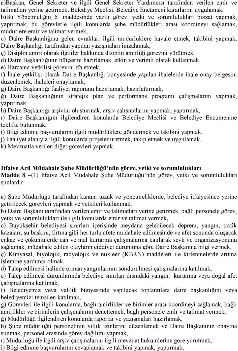 Başkanlığına gelen evrakları ilgili müdürlüklere havale etmek, takibini yapmak, Daire Başkanlığı tarafından yapılan yazışmaları imzalamak, ç) Disiplin amiri olarak ilgililer hakkında disiplin