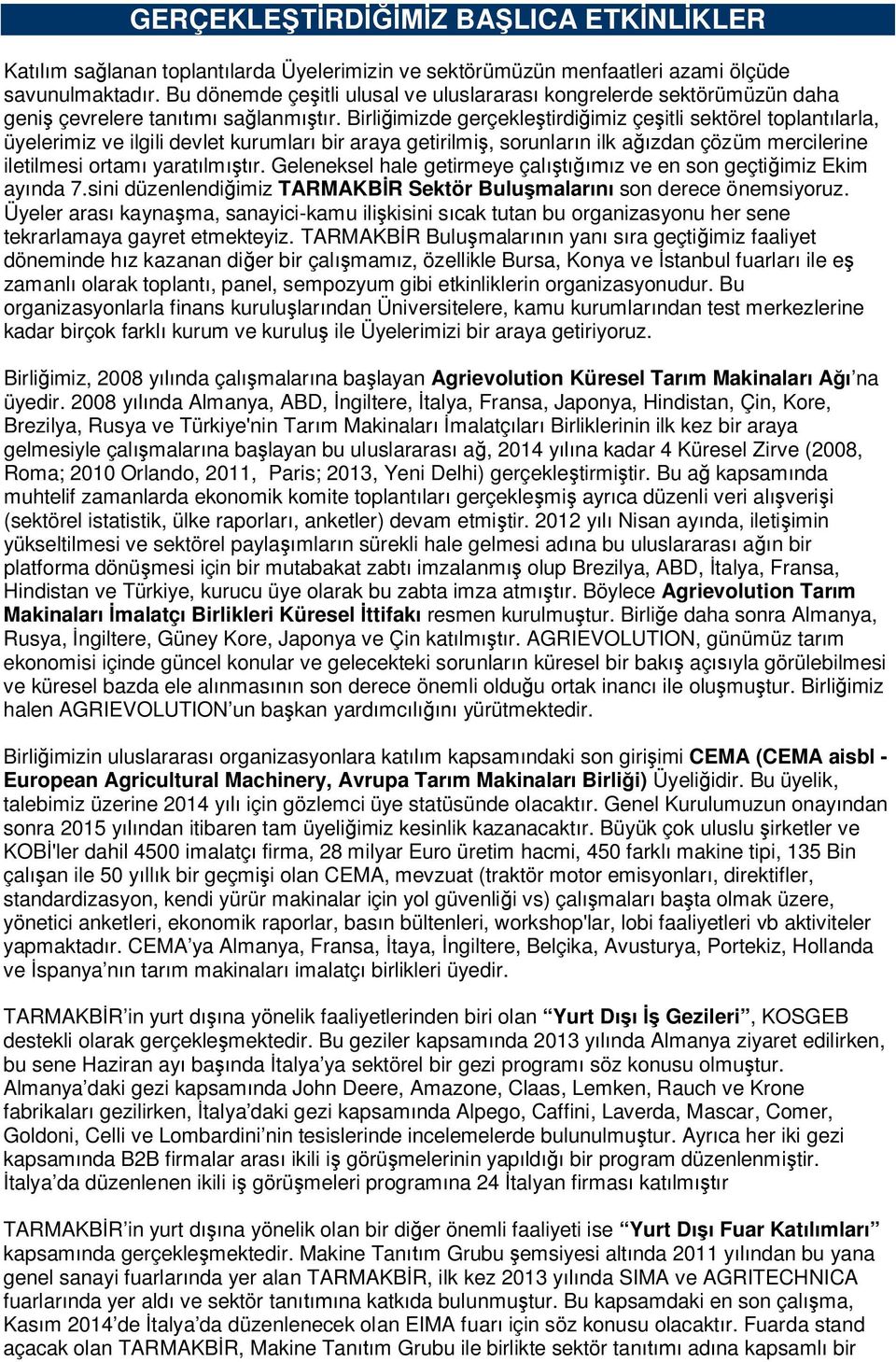 Birliimizde gerçekletirdiimiz çeitli sektörel toplantlarla, üyelerimiz ve ilgili devlet kurumlar bir araya getirilmi, sorunlarn ilk azdan çözüm mercilerine iletilmesi ortam yaratlmr.