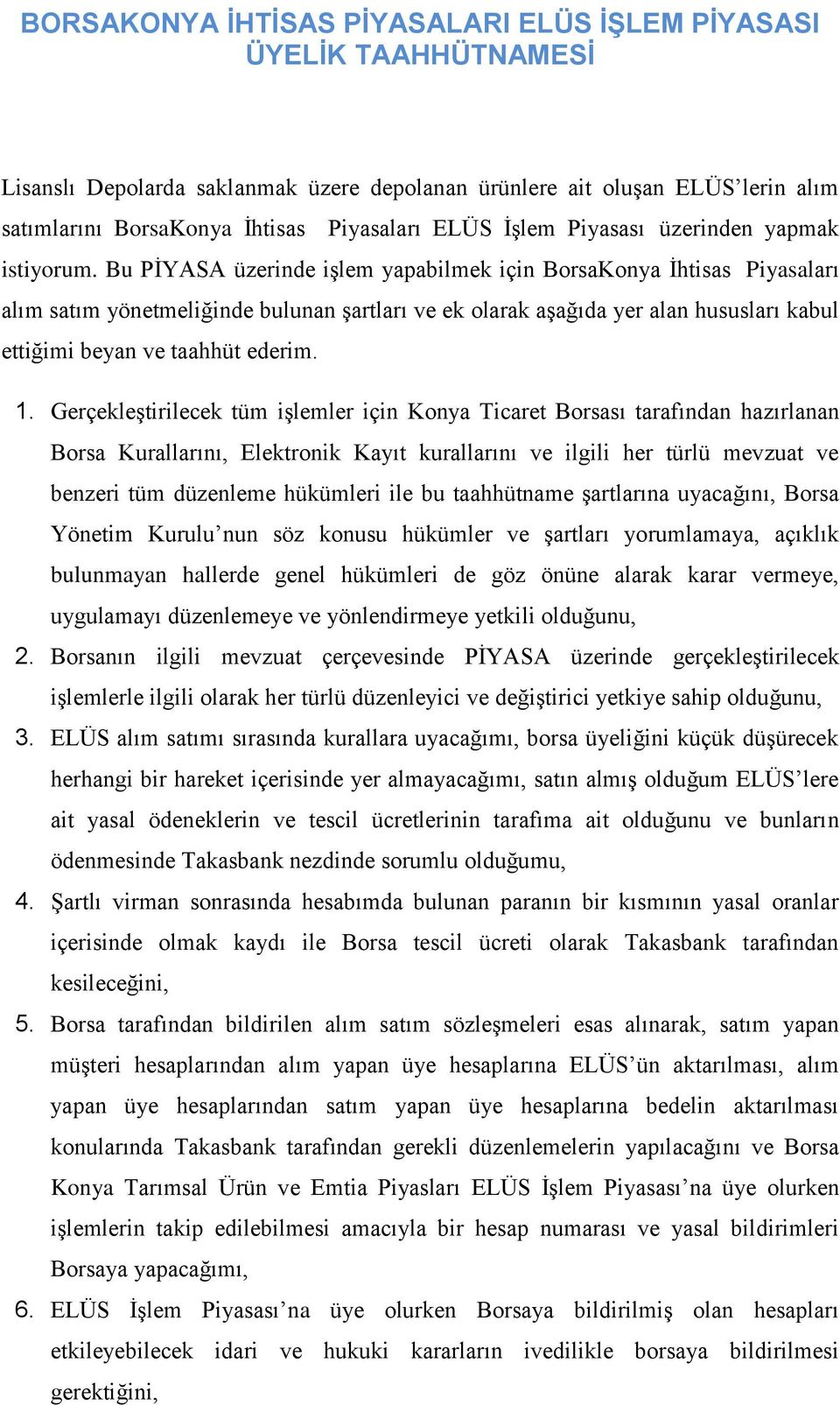 Bu PİYASA üzerinde işlem yapabilmek için BorsaKonya İhtisas Piyasaları alım satım yönetmeliğinde bulunan şartları ve ek olarak aşağıda yer alan hususları kabul ettiğimi beyan ve taahhüt ederim. 1.