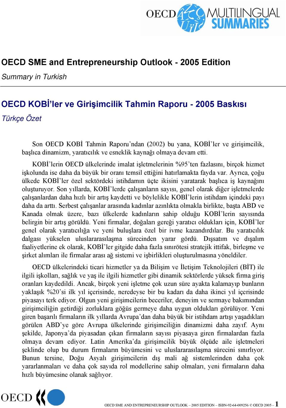 KOBİ lerin OECD ülkelerinde imalat işletmelerinin %95 ten fazlasını, birçok hizmet işkolunda ise daha da büyük bir oranı temsil ettiğini hatırlamakta fayda var.