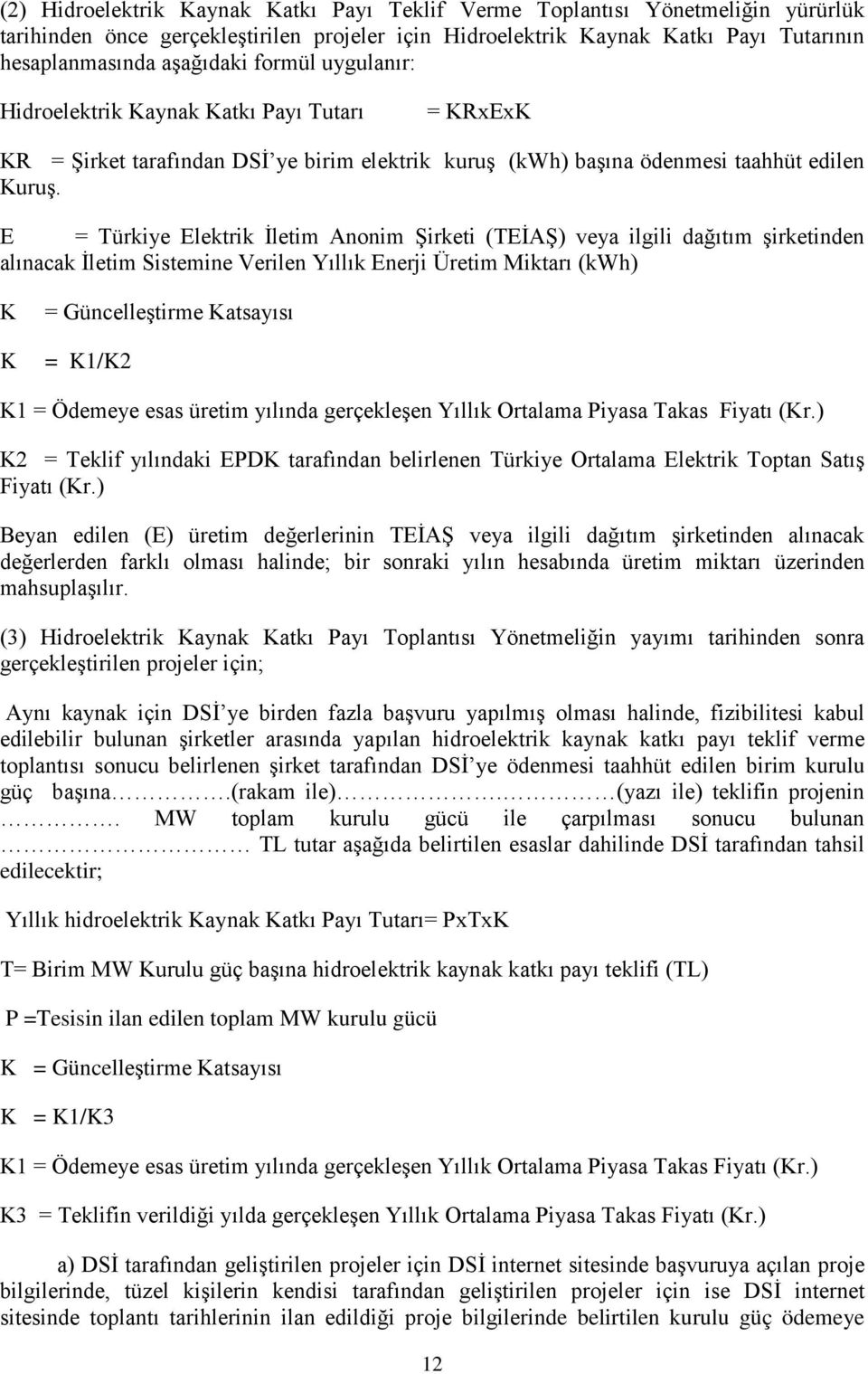 E = Türkiye Elektrik İletim Anonim Şirketi (TEİAŞ) veya ilgili dağıtım şirketinden alınacak İletim Sistemine Verilen Yıllık Enerji Üretim Miktarı (kwh) K K = Güncelleştirme Katsayısı = K1/K2 K1 =