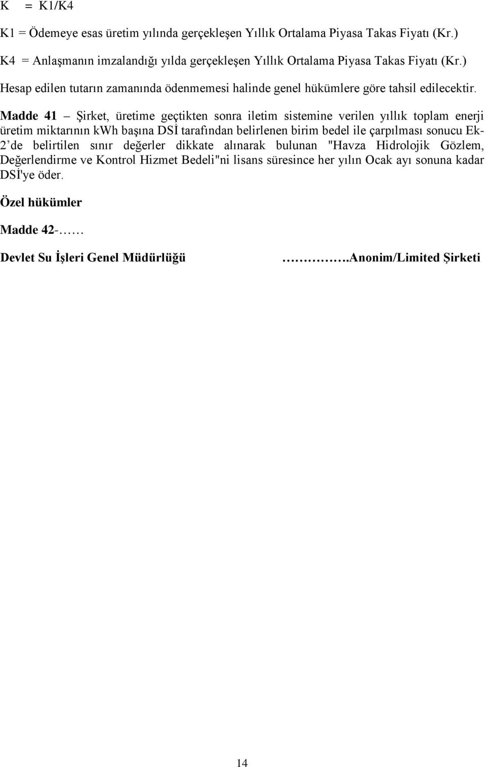 Madde 41 Şirket, üretime geçtikten sonra iletim sistemine verilen yıllık toplam enerji üretim miktarının kwh başına DSİ tarafından belirlenen birim bedel ile çarpılması sonucu Ek-