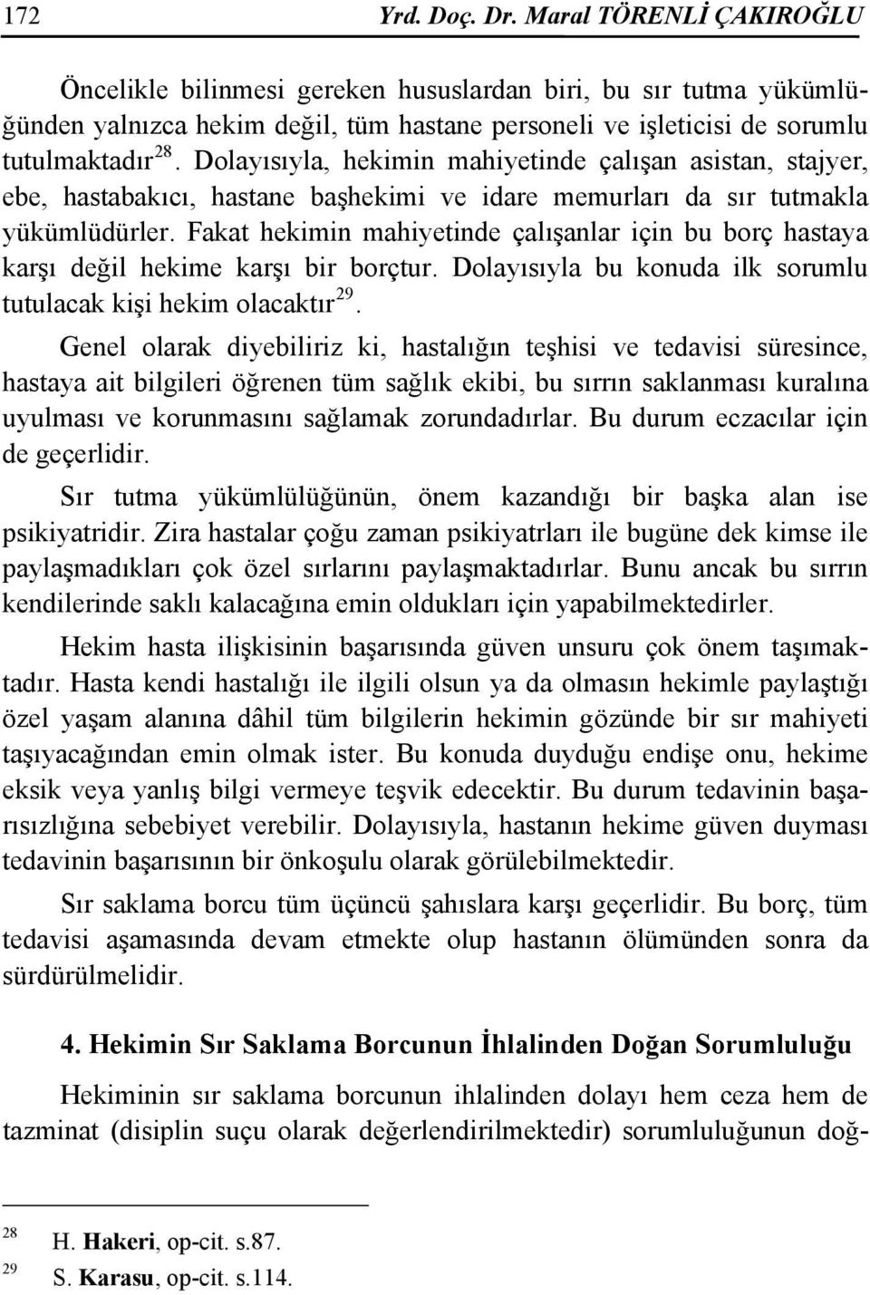 Dolayısıyla, hekimin mahiyetinde çalışan asistan, stajyer, ebe, hastabakıcı, hastane başhekimi ve idare memurları da sır tutmakla yükümlüdürler.