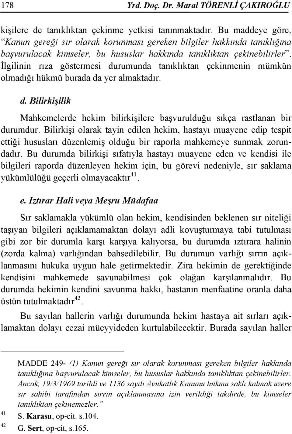 İlgilinin rıza göstermesi durumunda tanıklıktan çekinmenin mümkün olmadığı hükmü burada da yer almaktadır. d. Bilirkişilik Mahkemelerde hekim bilirkişilere başvurulduğu sıkça rastlanan bir durumdur.