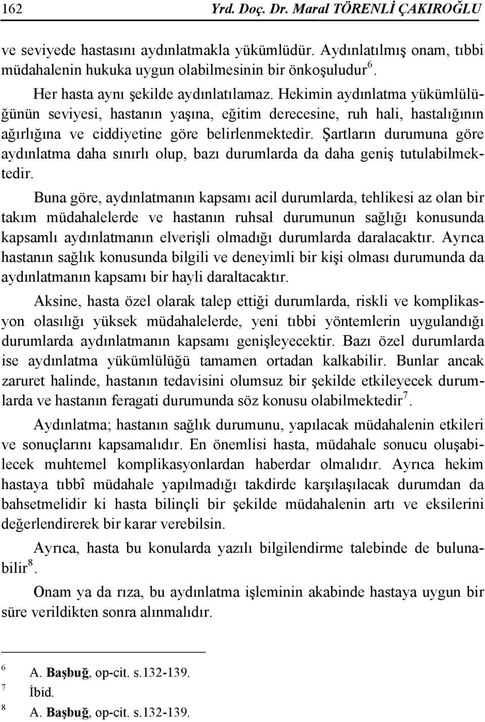 Şartların durumuna göre aydınlatma daha sınırlı olup, bazı durumlarda da daha geniş tutulabilmektedir.