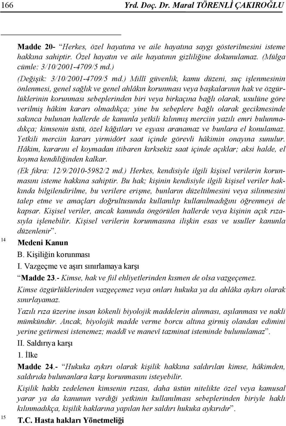 ) Millî güvenlik, kamu düzeni, suç işlenmesinin önlenmesi, genel sağlık ve genel ahlâkın korunması veya başkalarının hak ve özgürlüklerinin korunması sebeplerinden biri veya birkaçına bağlı olarak,