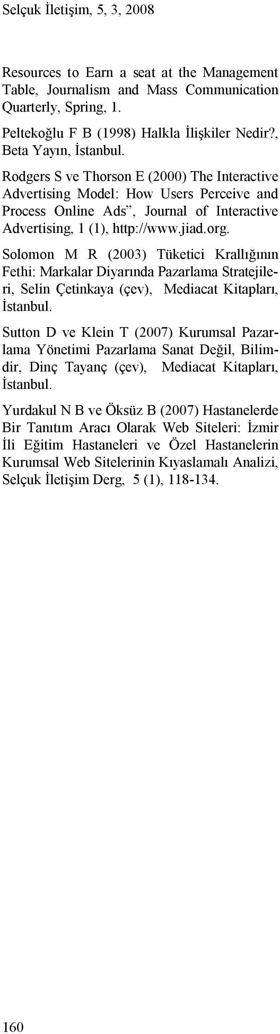 Solomon M R (2003) Tüketici Krallığının Fethi: Markalar Diyarında Pazarlama Stratejileri, Selin Çetinkaya (çev), Mediacat Kitapları, İstanbul.