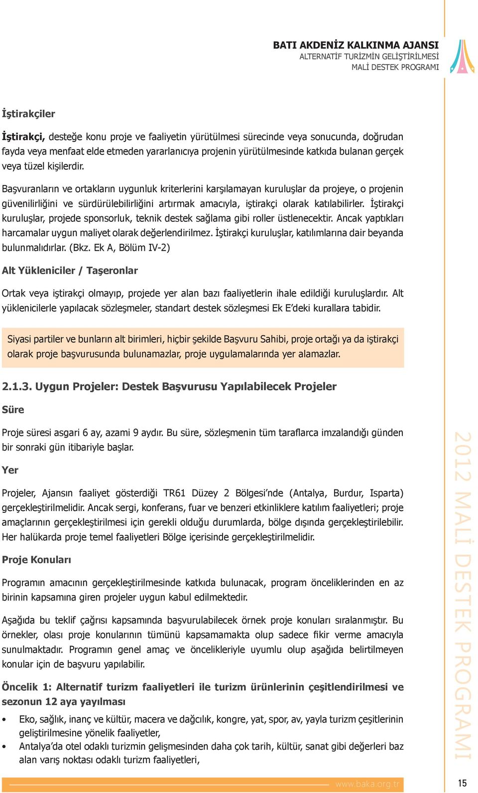 Başvuranların ve ortakların uygunluk kriterlerini karşılamayan kuruluşlar da projeye, o projenin güvenilirliğini ve sürdürülebilirliğini artırmak amacıyla, iştirakçi olarak katılabilirler.