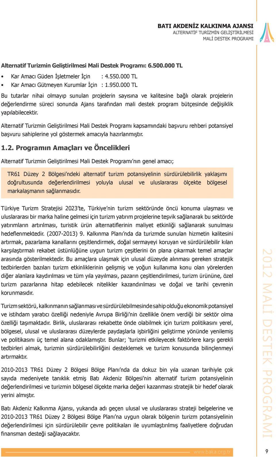 yapılabilecektir. Alternatif Turizmin Geliştirilmesi Mali Destek Programı kapsamındaki başvuru rehberi potansiyel başvuru sahiplerine yol göstermek amacıyla hazırlanmıştır. 1.2.