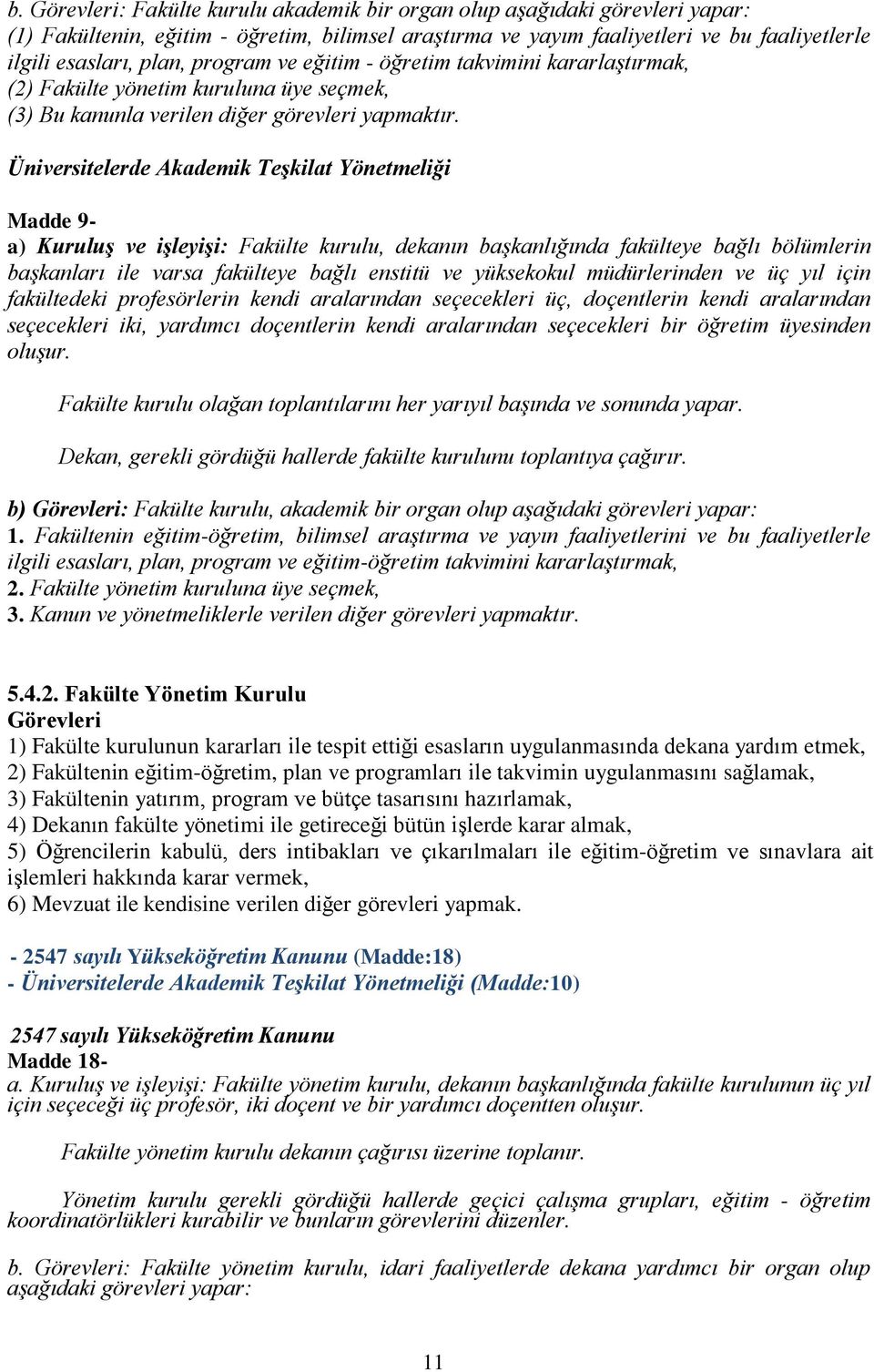 Üniversitelerde Akademik Teşkilat Yönetmeliği Madde 9- a) Kuruluş ve işleyişi: Fakülte kurulu, dekanın başkanlığında fakülteye bağlı bölümlerin başkanları ile varsa fakülteye bağlı enstitü ve