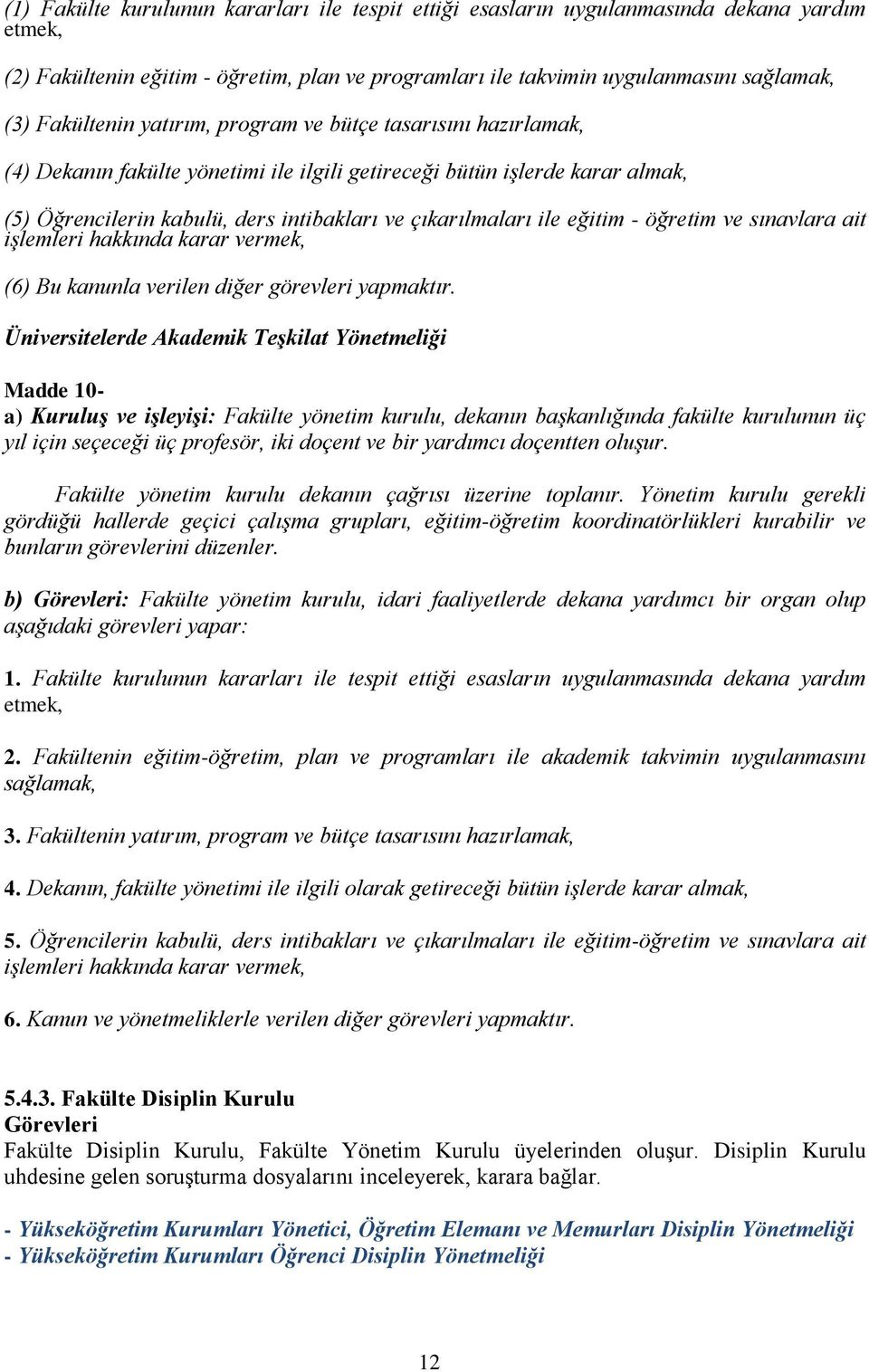 ile eğitim - öğretim ve sınavlara ait işlemleri hakkında karar vermek, (6) Bu kanunla verilen diğer görevleri yapmaktır.