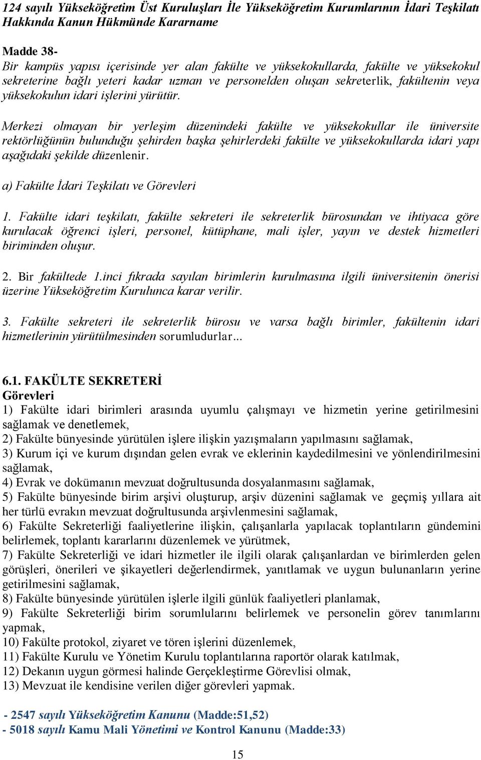 Merkezi olmayan bir yerleşim düzenindeki fakülte ve yüksekokullar ile üniversite rektörlüğünün bulunduğu şehirden başka şehirlerdeki fakülte ve yüksekokullarda idari yapı aşağıdaki şekilde düzenlenir.