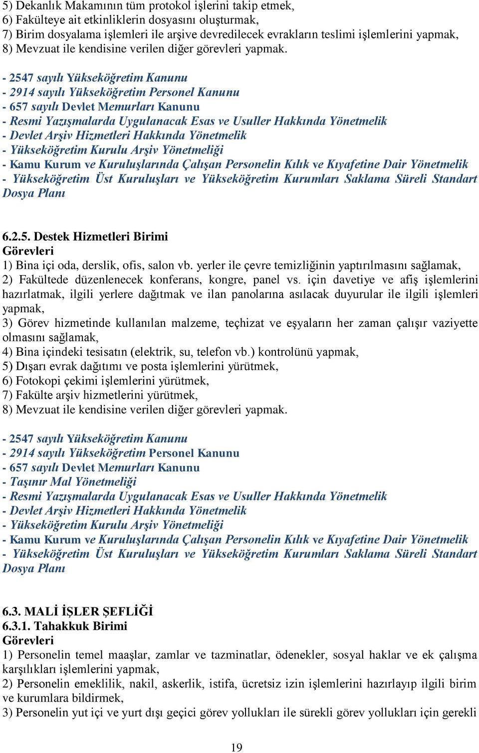 - 2547 sayılı Yükseköğretim Kanunu - 2914 sayılı Yükseköğretim Personel Kanunu - 657 sayılı Devlet Memurları Kanunu - Resmi Yazışmalarda Uygulanacak Esas ve Usuller Hakkında Yönetmelik - Devlet Arşiv