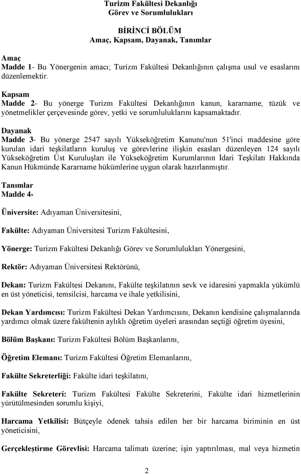 Dayanak Madde 3- Bu yönerge 2547 sayılı Yükseköğretim Kanunu'nun 51'inci maddesine göre kurulan idari teşkilatların kuruluş ve görevlerine ilişkin esasları düzenleyen 124 sayılı Yükseköğretim Üst