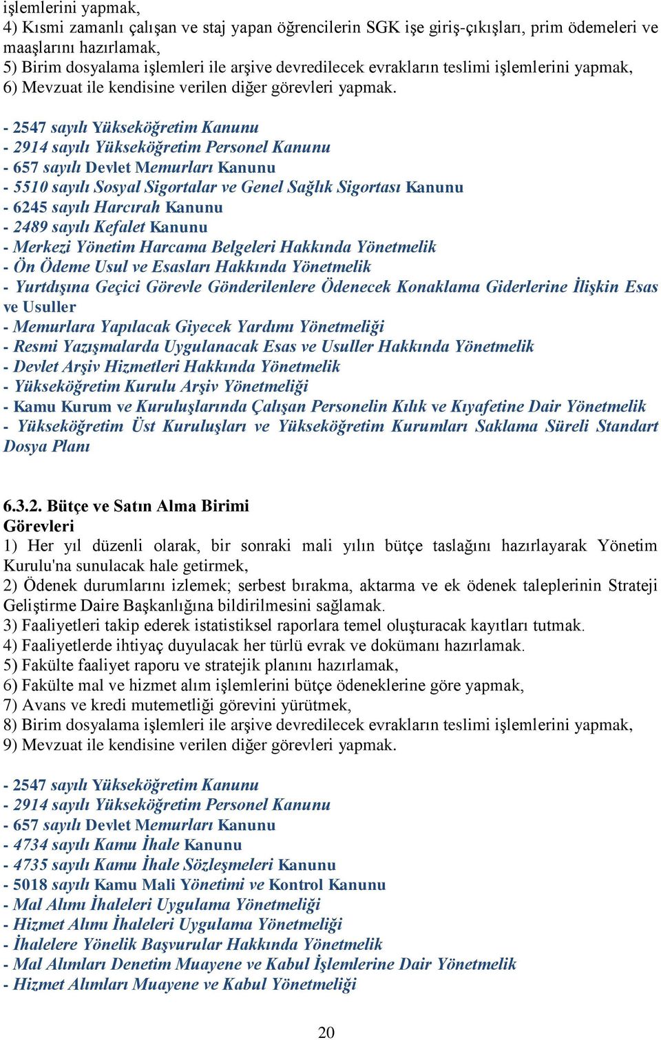 - 2547 sayılı Yükseköğretim Kanunu - 2914 sayılı Yükseköğretim Personel Kanunu - 657 sayılı Devlet Memurları Kanunu - 5510 sayılı Sosyal Sigortalar ve Genel Sağlık Sigortası Kanunu - 6245 sayılı