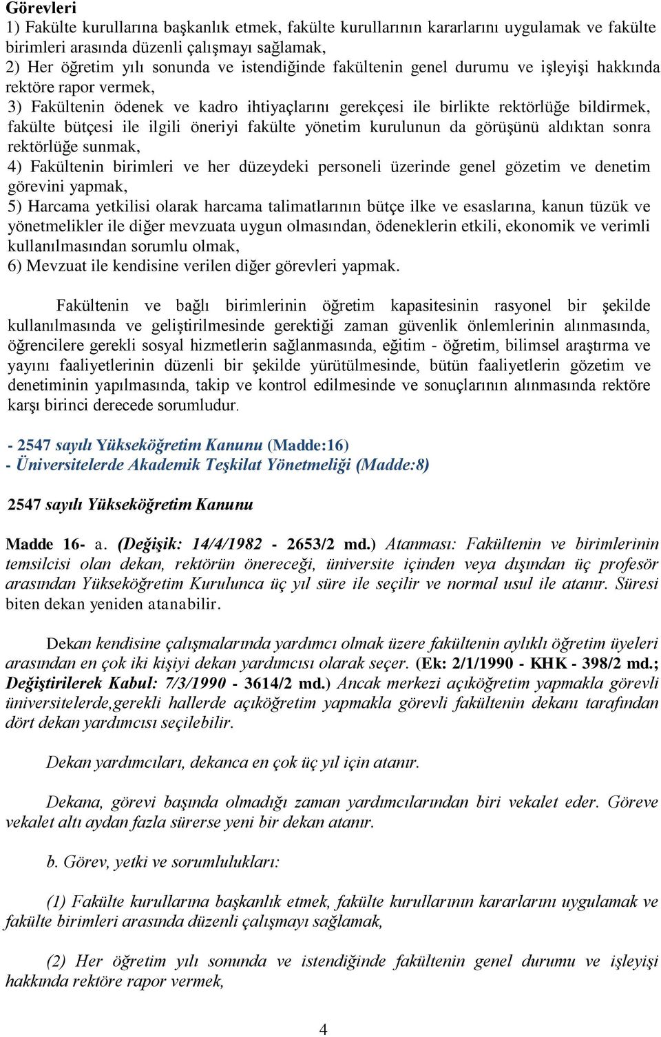 kurulunun da görüşünü aldıktan sonra rektörlüğe sunmak, 4) Fakültenin birimleri ve her düzeydeki personeli üzerinde genel gözetim ve denetim görevini yapmak, 5) Harcama yetkilisi olarak harcama