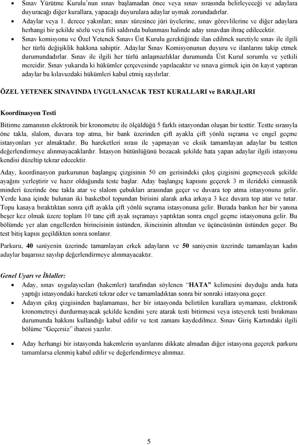 Sınav komisyonu ve Özel Yetenek Sınavı Üst Kurulu gerektiğinde ilan edilmek suretiyle sınav ile ilgili her türlü değişiklik hakkına sahiptir.