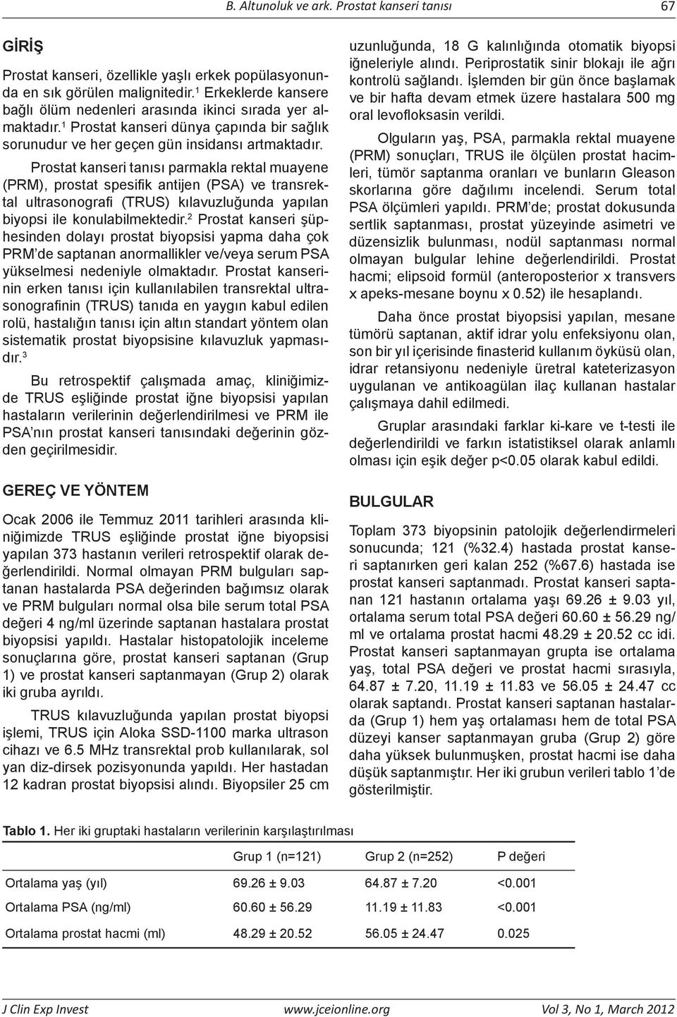 Prostat kanseri tanısı parmakla rektal muayene (PRM), prostat spesifik antijen (PSA) ve transrektal ultrasonografi (TRUS) kılavuzluğunda yapılan biyopsi ile konulabilmektedir.