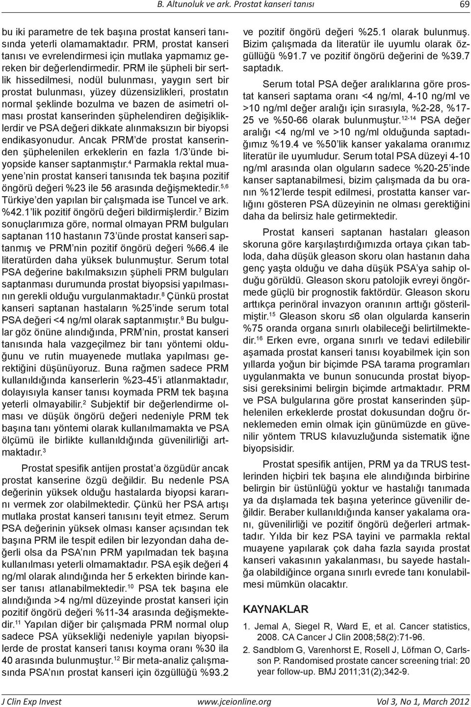 PRM ile şüpheli bir sertlik hissedilmesi, nodül bulunması, yaygın sert bir prostat bulunması, yüzey düzensizlikleri, prostatın normal şeklinde bozulma ve bazen de asimetri olması prostat kanserinden