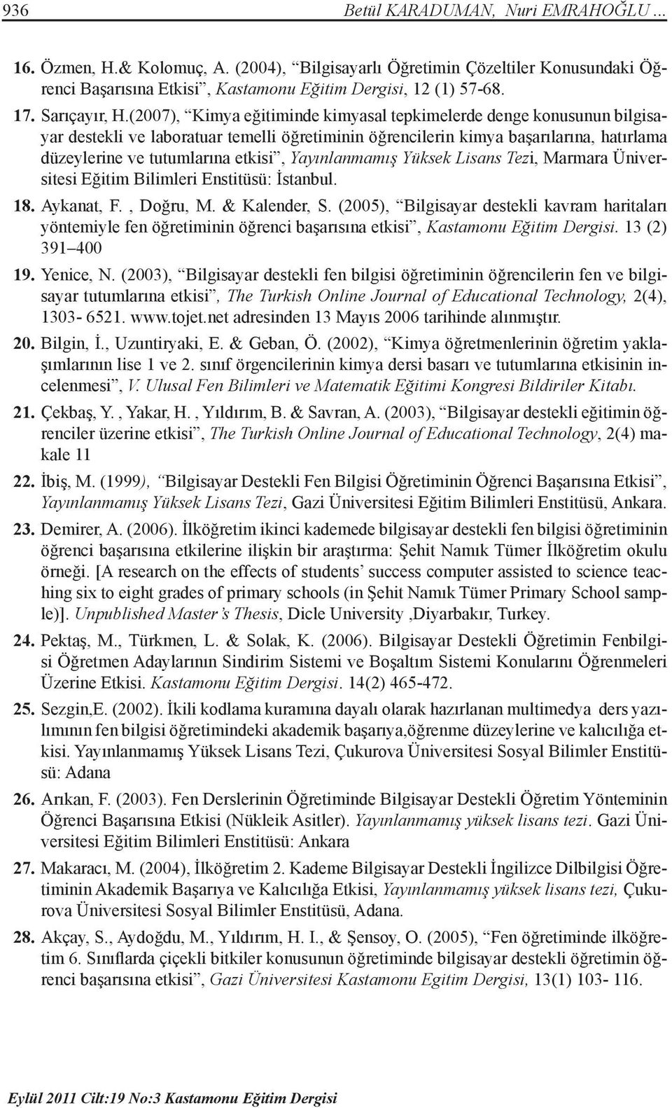 (2007), Kimya eğitiminde kimyasal tepkimelerde denge konusunun bilgisayar destekli ve laboratuar temelli öğretiminin öğrencilerin kimya başarılarına, hatırlama düzeylerine ve tutumlarına etkisi,