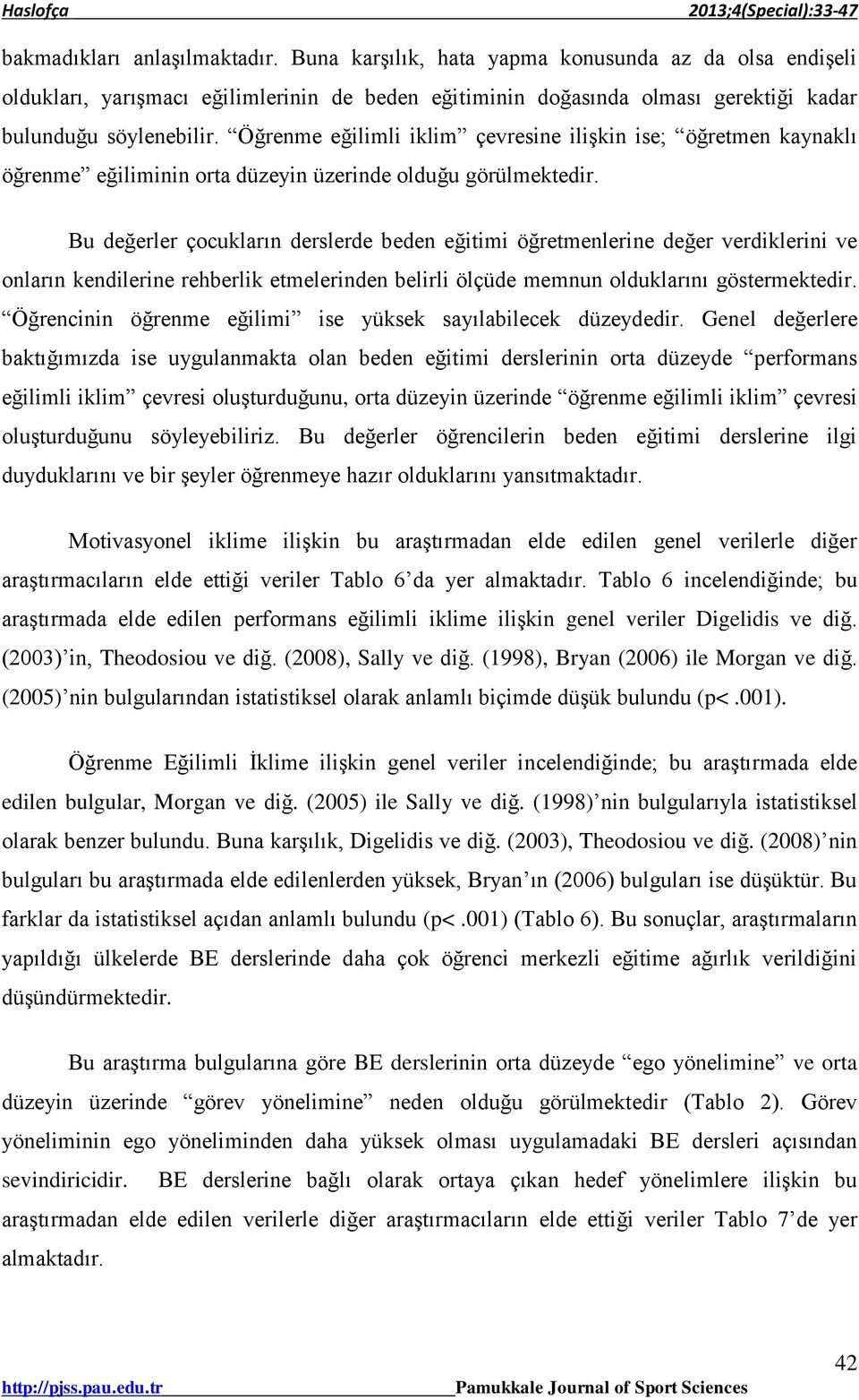 Bu değerler çocukların derslerde beden eğitimi öğretmenlerine değer verdiklerini ve onların kendilerine rehberlik etmelerinden belirli ölçüde memnun olduklarını göstermektedir.