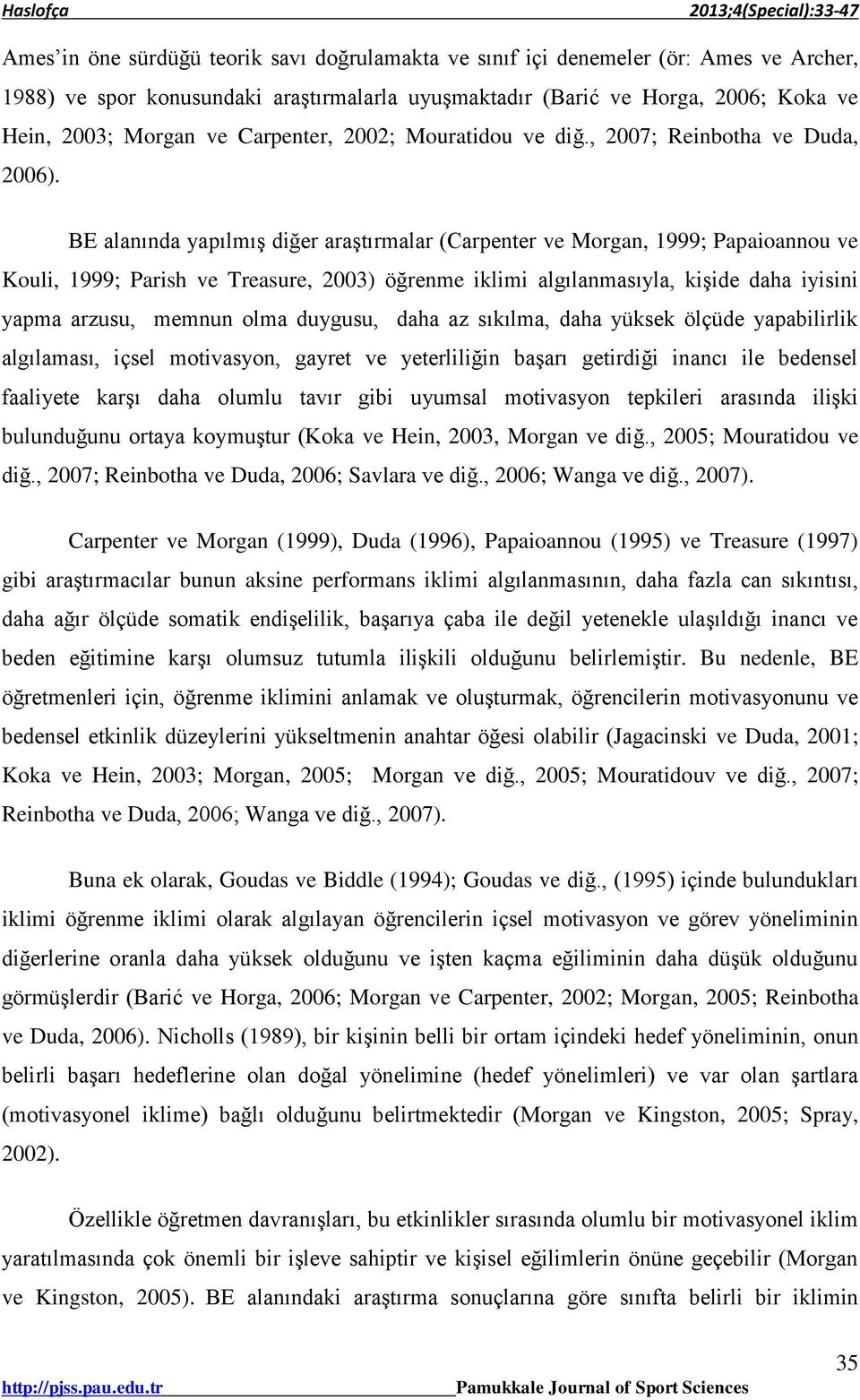 BE alanında yapılmış diğer araştırmalar (Carpenter ve Morgan, 1999; Papaioannou ve Kouli, 1999; Parish ve Treasure, 2003) öğrenme iklimi algılanmasıyla, kişide daha iyisini yapma arzusu, memnun olma